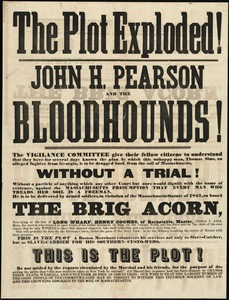 The plot exploded! John H. Pearson & the bloodhounds : the Vigilance Committee give their fellow citizens to understand that they have for several days known the plan by which Thomas Sims... is to be dragged back from the soil of Massachusetts without trial