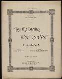 Tell me darling why I love you: ballad / words by Bob Watt ; music by Chas. E. Latshaw Can you tell me why I love you Tell me darling why I love you