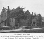 The office building in which are located the administrative offices of the school, the Institute Bank and the Institute Post Office