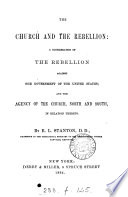 The church and the rebellion : a consideration of the rebellion against the government of the United States, and the agency of the church, North and South, in relation thereto