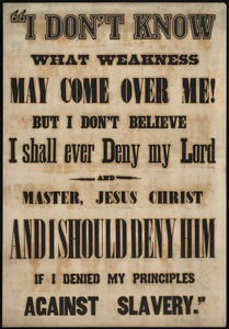 "I don't know what weakness may come over me, but I don't believe I shall ever deny my lord and master, Jesus Christ and I should deny him if I denied my principles against slavery."