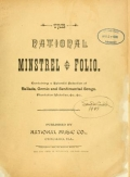 The National minstrel folio : containing a splendid selection of ballads, comic and sentimental songs, plantation melodies, etc., etc