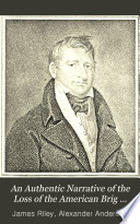 An authentic narrative of the loss of the American brig Commerce, wrecked on the western coast of Africa, in the month of August, 1815, with an account of the sufferings of the surviving officers and crew, who were enslaved by the wandering Arabs, on the African desaert, or Zahahrah; and observations historical, geographical, &c. made during the travels of the author, while a slave to the Arabs, and in the empire of Morocco...