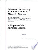 Tobacco use among U.S. racial/ethnic minority groups : African Americans, American Indians and Alaska natives, Asian Americans and Pacific Islanders, Hispanics : a report of the Surgeon General