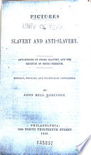 Pictures of slavery and anti-slavery; advantages of negro slavery and the benefits of negro freedom. Morally, socially, and politically considered