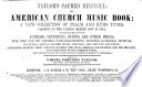 Taylor's sacred minstrel, or, American church music book : a new collection of psalm and hymn tunes adapted to the various metres now in use : together with anthems, sentences, chants and other pieces : for the use of choirs, congregations, singing schools, musical societies, social sacred music circles, and private devotion...