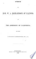 Speech of Hon. W.A. Richardson, of Illinois, on the admission of California Delivered in the House of Representatives, April 3, 1850