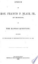 Speech of Hon. Francis P. Blair, Jr., of Missouri, on the Kansas question