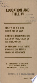 Education and Title VI : Title VI of the Civil Rights Act of 1964 prohibits discrimination based on race, color, or national origin in programs or activities which receive federal financial assistance