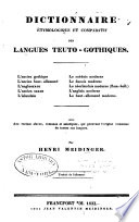 Dictionnaire étymologique et comparatif des langues teuto-gothiques. L'ancien gothique, l'ancien haut-allemand, l'anglosaxon, l'ancien saxon, l'islandais, le suédois moderne, ledanois moderne, le néederlandais moderne (flam.-holl.), l'anglais moderne, le haut-allemand moderne, avec des racines slaves, romanes et asiatiques, qui prouvent l'origine, commune de toutes ces langues. Tr. de l'allemand Vergleichendes etymologisches worterbuch der gotischteutoni schen mundarten German