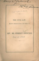 The obligation of man to obey the civil law : its ground, and its extent : a discourse delivered December 12, 1850, on occasion of the public thanksgiving : in the Church of the Pilgrims, Brooklyn, N.Y.