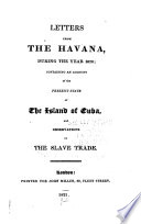 Letters from the Havana, during the year 1820; containing an account of the present state of the island of Cuba, and observations on the slave trade