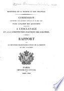 Thumbnail for Commission instituée par décision royale du 26 mai 1840, pour l'examen des questions relatives a l'esclavag eet a la constitution politique des colonies : rapport fait au Ministre secrétaire d'état de la marine et des colonies