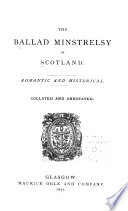 The ballad minstrelsy of Scotland : Romantic and historical. Collated and annotated