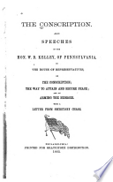 The conscription : also speeches of the Hon. W.D. Kelley, of Pennsylvania, in the House of Representatives, on the conscription, the way to attain and secure peace, and on arming the negroes. With a letter from Secretary Chase