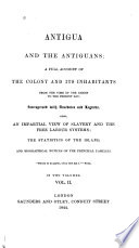 Antigua and the Antiguans: a full account of the colony and its inhabitants from the time of the Caribs to the present day, interspersed with anecdotes and legends Also, an impartial view of slavery and the free labour systems; the statistics of the island, and biographical notices of the principal families...