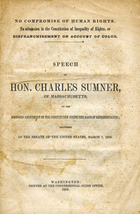 No compromise of human rights. : No admission in the Constitution of inequality of rights, or disfranchisement on account of color Speech of Hon. Charles Sumner, of Massachusetts, on the proposed amendment of the Constitution fixing the basis of representation