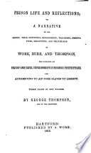 Prison life and reflections; or, A narrative of the arrest, trial, conviction, imprisonment, treatment, observations, reflections, and deliverance of Work, Burr, and Thompson, who suffered an unjust and cruel imprisonment in Missouri penitentiary, for attempting to aid some slaves to liberty