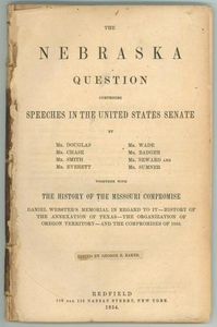 The Nebraska Question Comprising Speeches in the United States Senate by...[Douglas, Chase, Smith, Everett, Wade, Badger, Seward, and Sumner] Together with the History of the Missouri Compromise...."