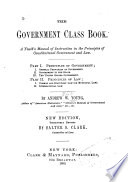 The government class book : a youth's manual of instruction in the principles of constitutional government and law