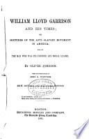 William Lloyd Garrison and his times; or, Sketches of the anti-slavery movement in America, and of the man who was its founder and moral leader