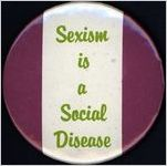 Sexism is a Social Disease [button], circa 1980s