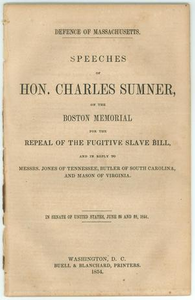 "Speeches of Hon. Charles Sumner, on the Boston Memorial for the Repeal of the Fugitive Slave Bill and in Reply to Messrs. Jones of Tennessee, Butler of South Carolina, and Mason of Virginia"