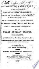 An authentic narrative of the loss of the American brig Commerce, wrecked on the western coast of Africa, in the month of August, 1815, with an account of the sufferings of her surviving officers and crew, who were enslaved by the wandering Arabs of the great African desert, or Zahahrah: and observations, historical, geographical, &c., made during the travels of the author, while a slave to the Arabs, and in the empire of Morocco