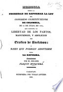 Memoria sobre la necesidad de reformar la ley del Congreso constituyente de Colombia, de 21 de julio, de 1821, que sanciona la libertad de los partos, manumision, y abolicion del trafico de esclavos: y bases que podrian adoptarse para la reforma