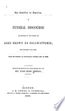 The conflict in America : a funeral discourse occasioned by the death of John Brown of Ossawattomie, who entered into rest, from the gallows, at Charlestown, Virginia, Dec. 2, 1859, preached at the Warren St. M.E. Church, Roxbury, Dec. 4