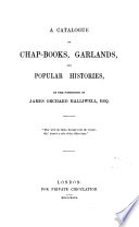 A catalogue of chap-books, garlands, and popular histories