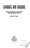 Separate and unequal : race relations in the AAF during World War II