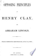 Opposing principles of Henry Clay, and Abraham Lincoln [microform]
