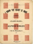 I know thy heart is mine : song with quintette chorus ad lib. / words by Clare Block ; composed by Alfred Singer ; arranged by W. S. Mullaly