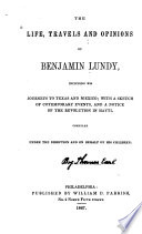 The life, travels, and opinions of Benjamin Lundy, including his journeys to Texas and Mexico, with a sketch of contemporary events, and a notice of the revolution in Hayti