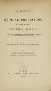 An apology for the medical profession, as a means of developing the whole nature of man : a valedictory address, Harvard University, March 11, 1863 : with additional remarks on a topic of importance at the present hour