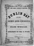 Dublin Bay : song and chorus ; as originally sung by Sam Wells / arranged by Geo. T. Evans [text by Mrs. Crawford ; music by George Barker]