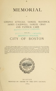 A memorial of Crispus Attucks, Samuel Maverick, James Caldwell, Samuel Gray, and Patrick Carr : from the City of Boston