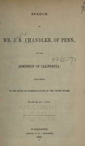 Speech of Mr. J.R. Chandler, of Penn., on the admission of California : delivered in the House of...