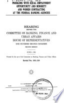 Problems with equal employment opportunity and minority and women contracting at the federal banking agencies : hearing before the Committee on Banking, Finance, and Urban Affairs, House of Representatives, One Hundred Second Congress, second session, June 4, 1992