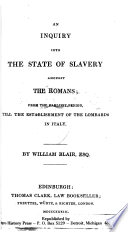 An inquiry into the state of slavery amongst the Romans : from the earliest period, till the establishment of the Lombards in Italy
