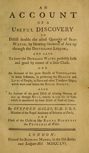 An account of a useful discovery to distill double the usual quantity of seawater, by blowing showers of air up through the distilling liquor : and also to have the distilled water perfectly fresh and good by means of a little chalk. And an account of the great benefit of ventilators in many instances, in preserving the health and lives of people, in slave and other transport ships; which were read before the Royal Society. Also an account of the good effect of blowing showers of air up through milk, thereby to cure the ill taste which is occasioned by some kinds of food of cows