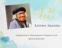 T.D. Elder Living Images: Charlotte's Triumphant Warrior for Black History