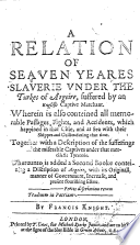 A relation of seaven yeares salverie vnder the Turkes of Argeire, suffered by an English captive merchant ... Wherunto is added a second booke conteining a description of Argeire...