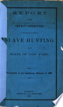 Report of the Select committee on the petitions to prevent slave hunting in the state of New York; transmitted to the legislature, February 11, 1860