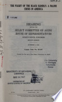 The plight of the black elderly [microform] : a major crisis in America : hearing before the Select Committee on Aging, House of Representatives, Ninety-ninth Congress, second session, October 3, 1986