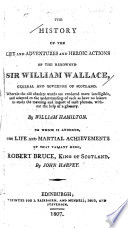 The history of the life and adventures and heroic actions of the renowned Sir William Wallace